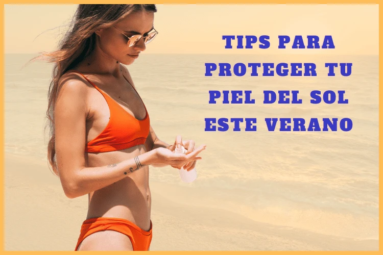 consejos para proteger tu piel del sol